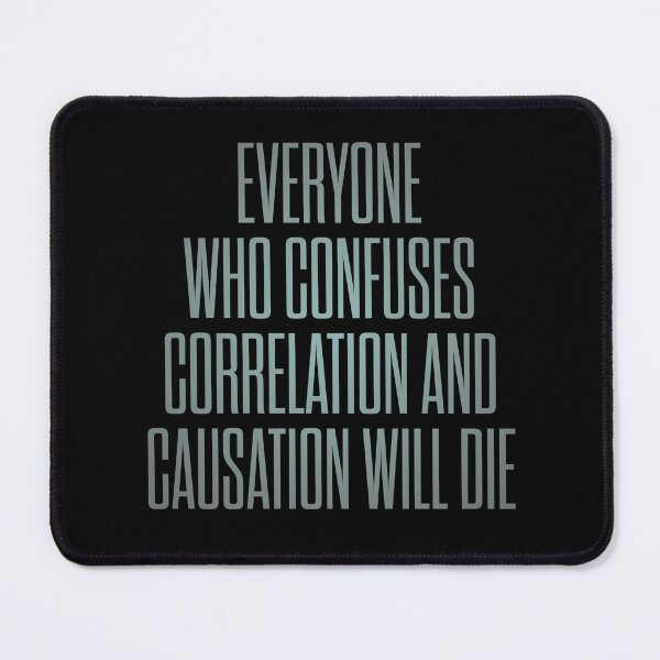 Item preview, Everyone who confuses correlation and causation will die. v.4 designed and sold by x1brett.