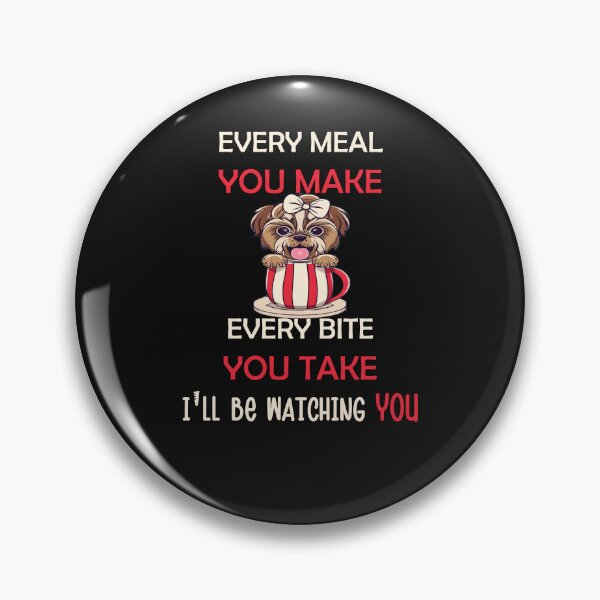 Item preview, Shih Tzu Every Meal Every Bite You Take I'll Be Watching You Shihtzu designed and sold by tamdevo1.