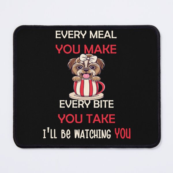 Item preview, Shih Tzu Every Meal Every Bite You Take I'll Be Watching You Shihtzu designed and sold by tamdevo1.
