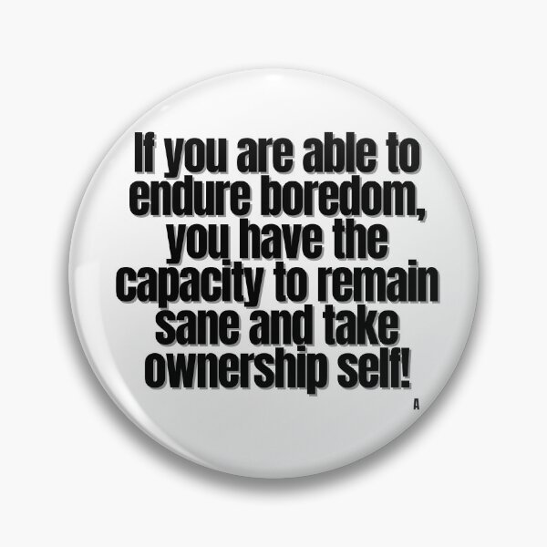 Item preview, If you are able to endure boredom you have the capacity to remain sane and take ownership self! designed and sold by Finds.