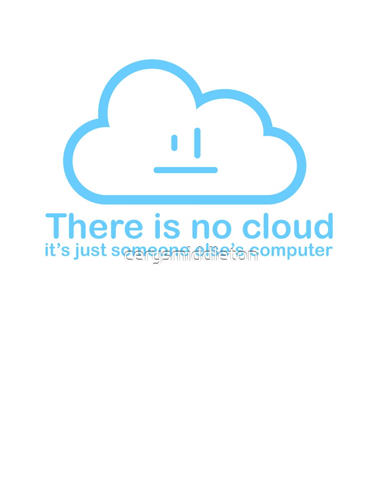 THERE IS NO CLOUD, It's just someone else's computer Essential T-Shirt for  Sale by cerysmiddleton