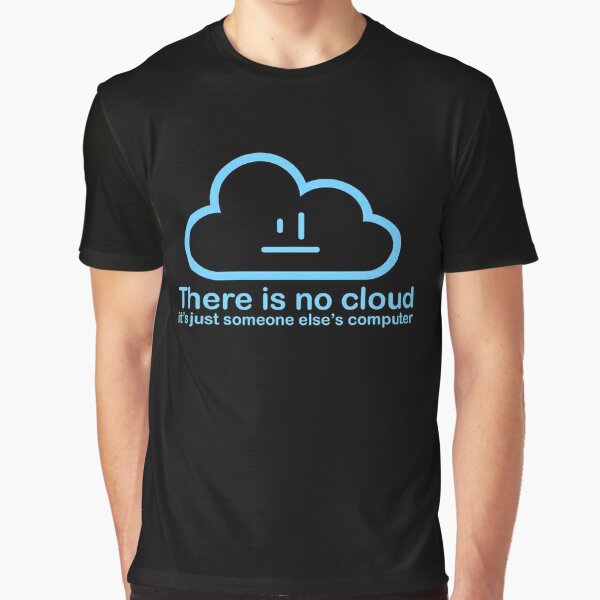 THERE IS NO CLOUD, It's just someone else's computer Essential T-Shirt for  Sale by cerysmiddleton