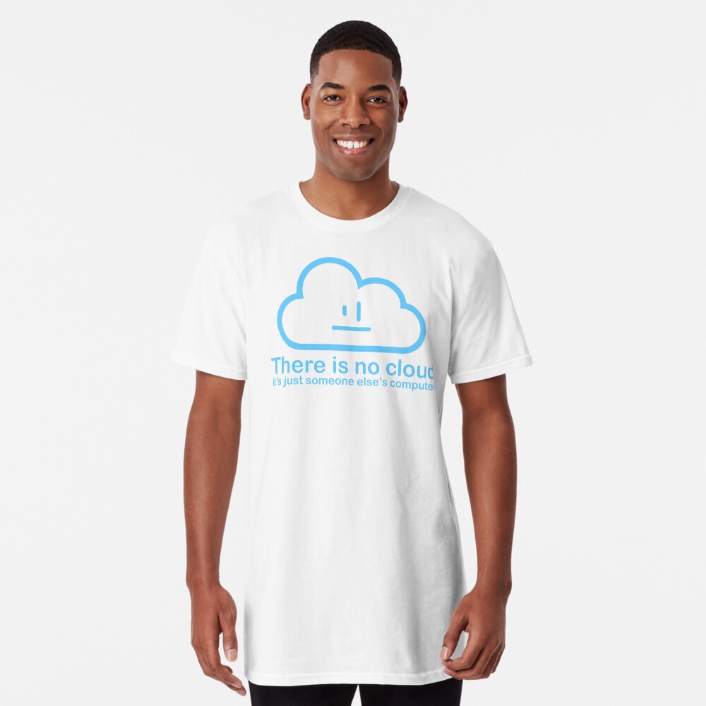 THERE IS NO CLOUD, It's just someone else's computer Essential T-Shirt for  Sale by cerysmiddleton