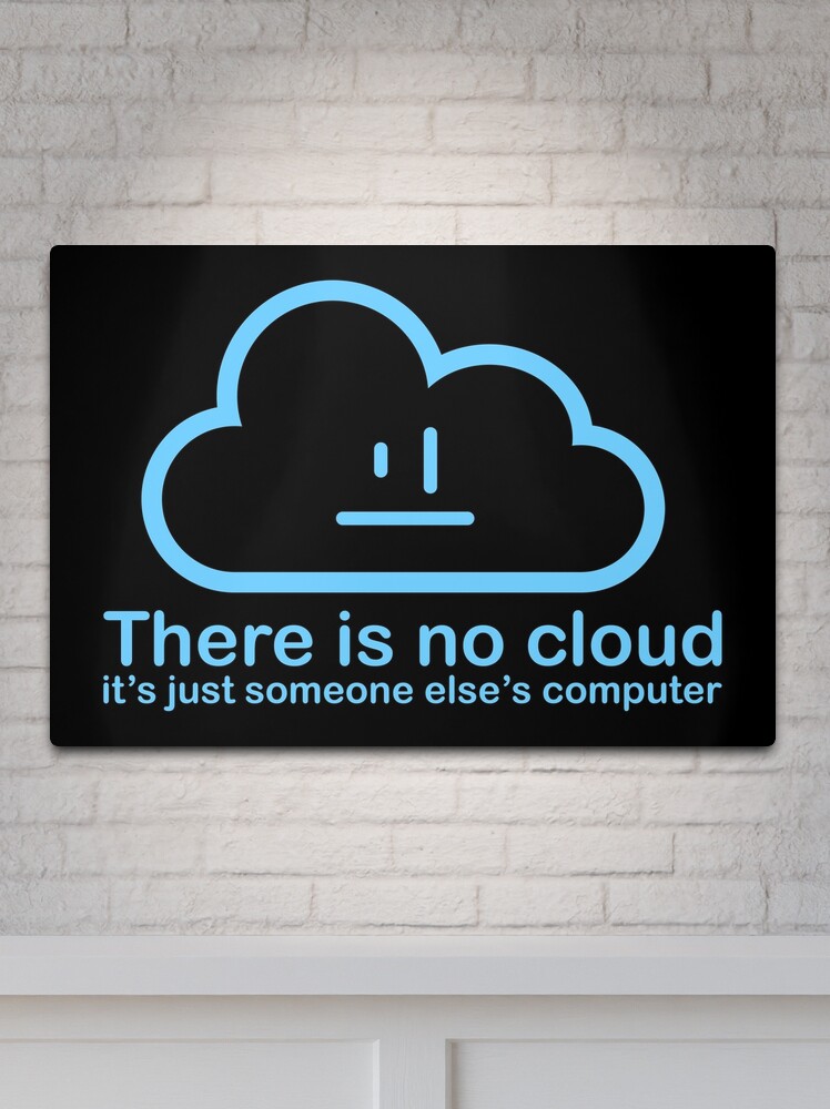 THERE IS NO CLOUD, It's just someone else's computer Essential T-Shirt for  Sale by cerysmiddleton