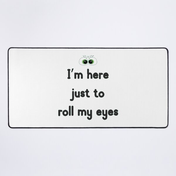 Item preview, I'm Here Just To Roll My Eyes designed and sold by MilabArt.