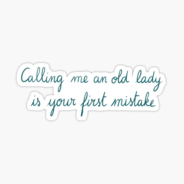 Calling me an old lady is your first mistake 1 Sticker