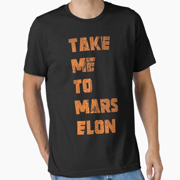 Take Me To Mars Elon - Elon Musk - SpaceX Essential T-Shirt