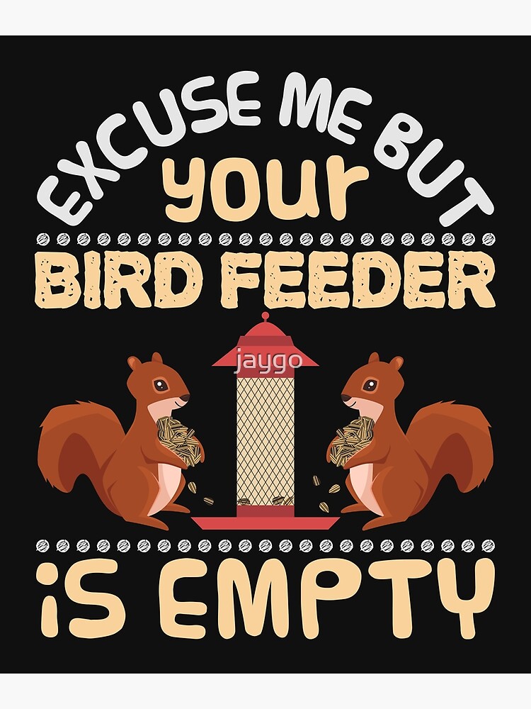 Disover Excuse Me Your Bird Feeder Is Empty Funny Squirrel Premium Matte Vertical Poster