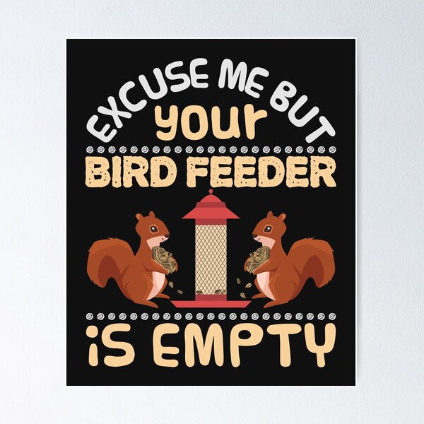 Item preview, Excuse Me Your Bird Feeder Is Empty Funny Squirrel designed and sold by jaygo.