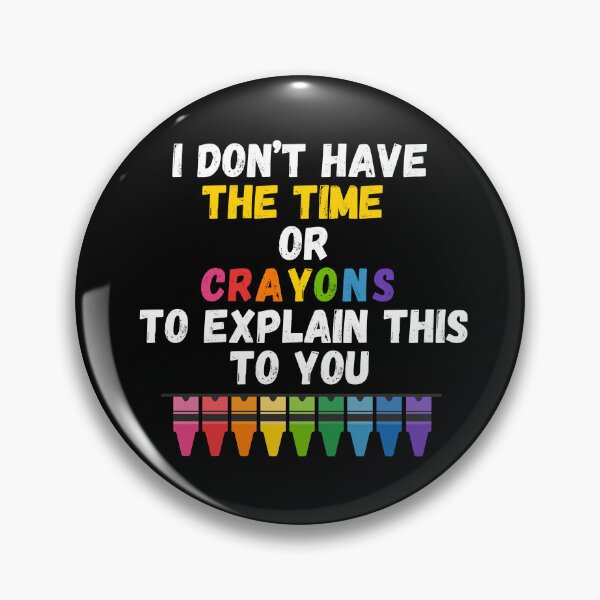 Item preview, I don't have the time or crayons to explain this to you designed and sold by Mystichaze.