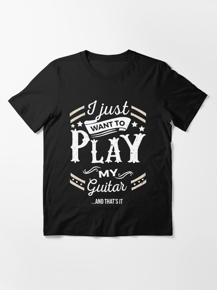 Alternate view of I Just want to Play My Guitar & That's It Essential T-Shirt