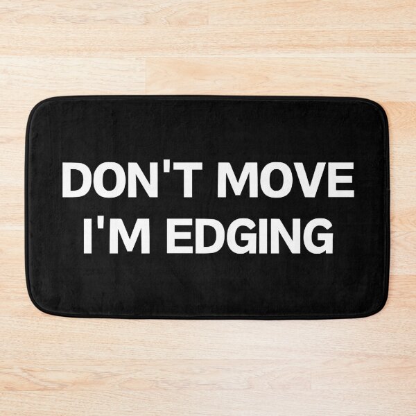 Item preview, Don't move I'm Edging designed and sold by manandi1.
