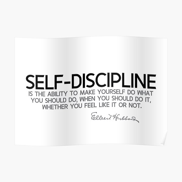 self-discipline, you like it or not - elbert hubbard Poster