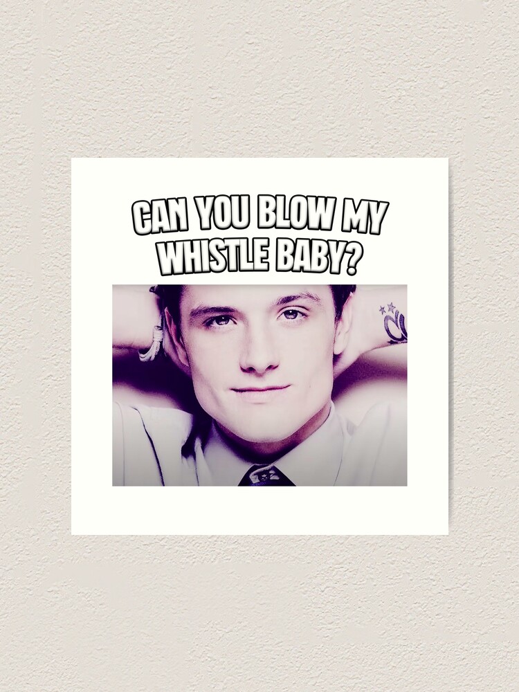 "Can You Blow My Whistle Baby? Josh Hutcherson TikTok Meme" Art