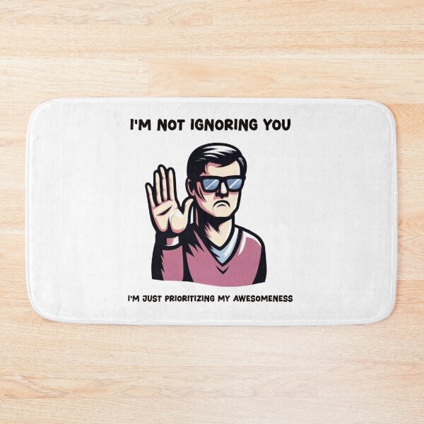 Item preview, I'm not ignoring you. I'm just prioritizing my awesomeness. designed and sold by HeadTurningArt.