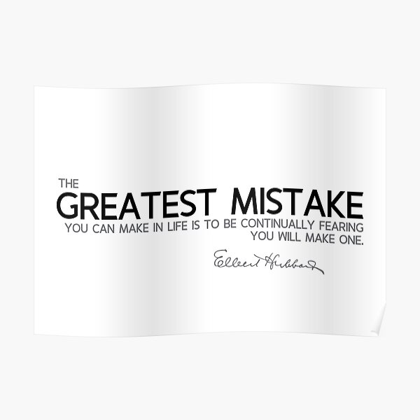 greatest mistake, continually fearing - elbert hubbard Poster