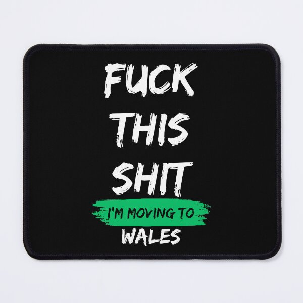 Item preview, Fuck this shit i'm moving to Wales designed and sold by NikitaSD.