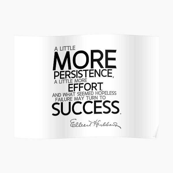 more persistence, effort, success - elbert hubbard Poster