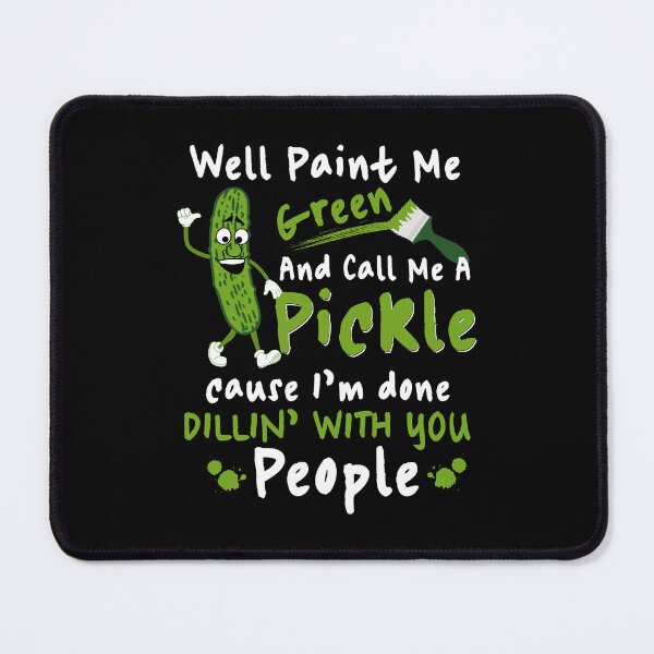 Item preview, Well Paint Me Green And Call Me A Pickle designed and sold by Betsytiptoe.