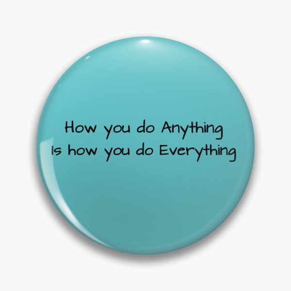 Item preview, How you do anything is how you do everything designed and sold by BuddingTree.
