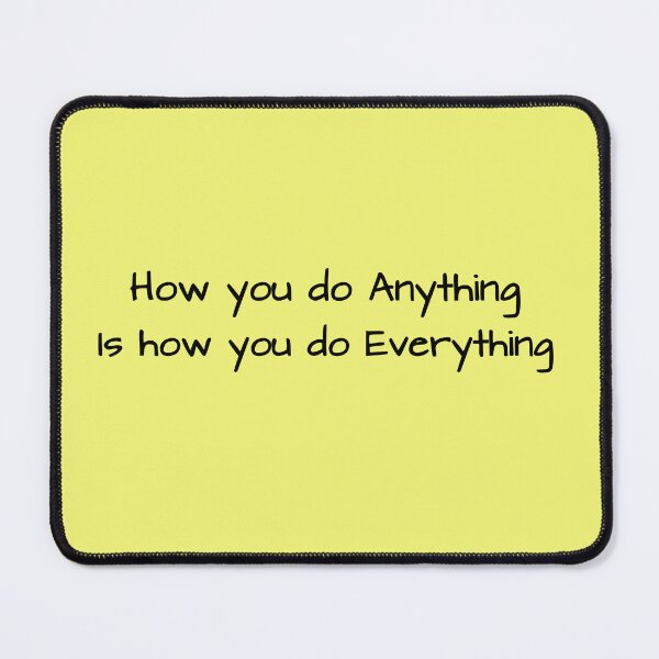 Item preview, How you do anything is how you do everything designed and sold by BuddingTree.