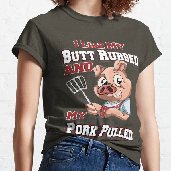BBQ tshirt - Funny BBQ I LIke My Butt Rubbed And Pork Pulled Classic T-Shirt