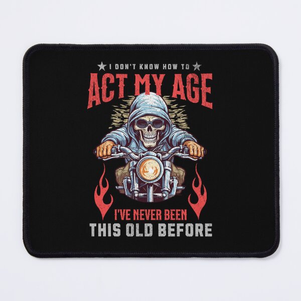 Item preview, I Don't Know How To Act My Age I've Never Been This Old Before designed and sold by RockBeeDesigns.
