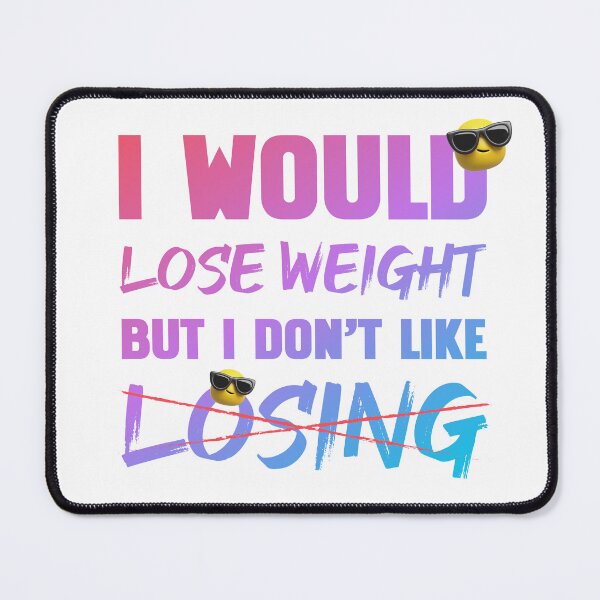 Item preview, I Would Lose Weight But I Don't Like Losing designed and sold by HitchD.
