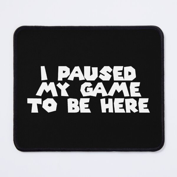 Item preview, I Paused My Game to Be Here (White on Black) designed and sold by Cuttintees.