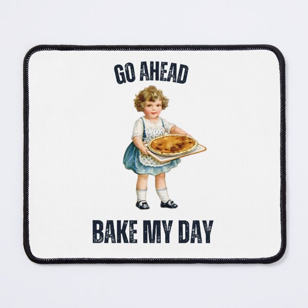 Item preview, Go Ahead.  Bake my day.   designed and sold by Shadyfruit.