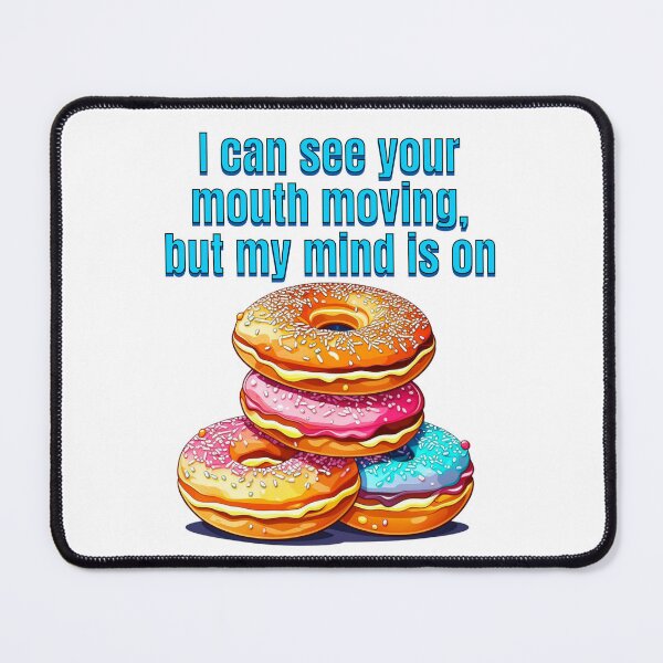 Item preview, I can see your mouth moving, but my mind is on doughnuts designed and sold by TempoTees.