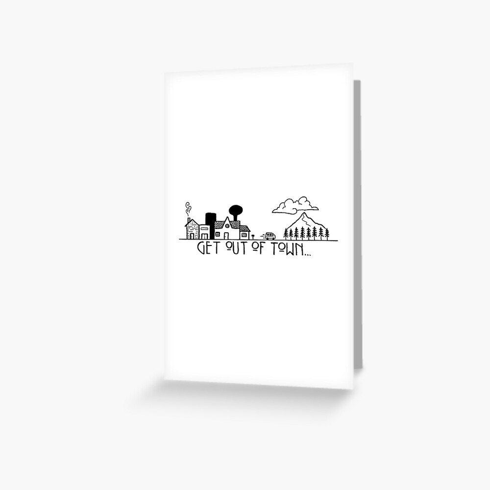 Get Out Of Town Greeting Card By Mrkingswag Redbubble