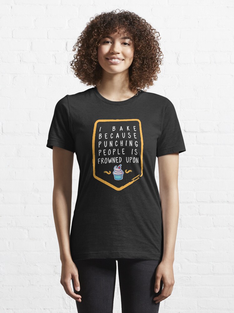 Alternate view of I Bake Because Punching People Is Frowned Upon - Funny Baking Quotes Gift Essential T-Shirt