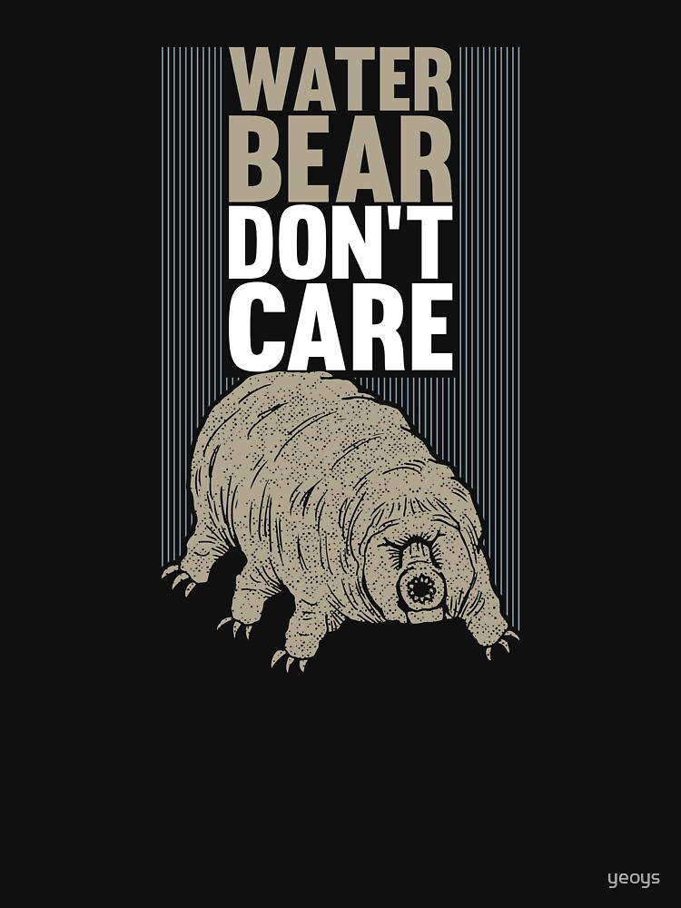 Water Bear Don't Care - Funny Biology Gift by yeoys