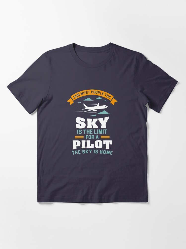 Alternate view of For Most People The Sky Is The Limit - Funny Aviation Quotes Gift Essential T-Shirt