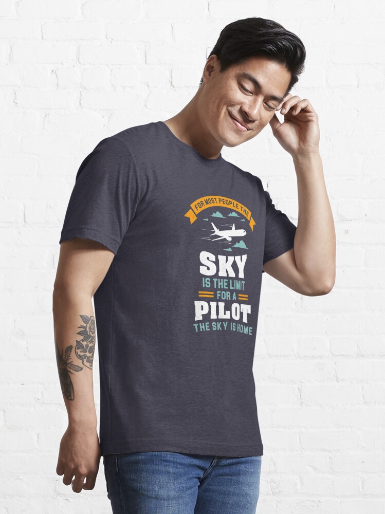 Alternate view of For Most People The Sky Is The Limit - Funny Aviation Quotes Gift Essential T-Shirt