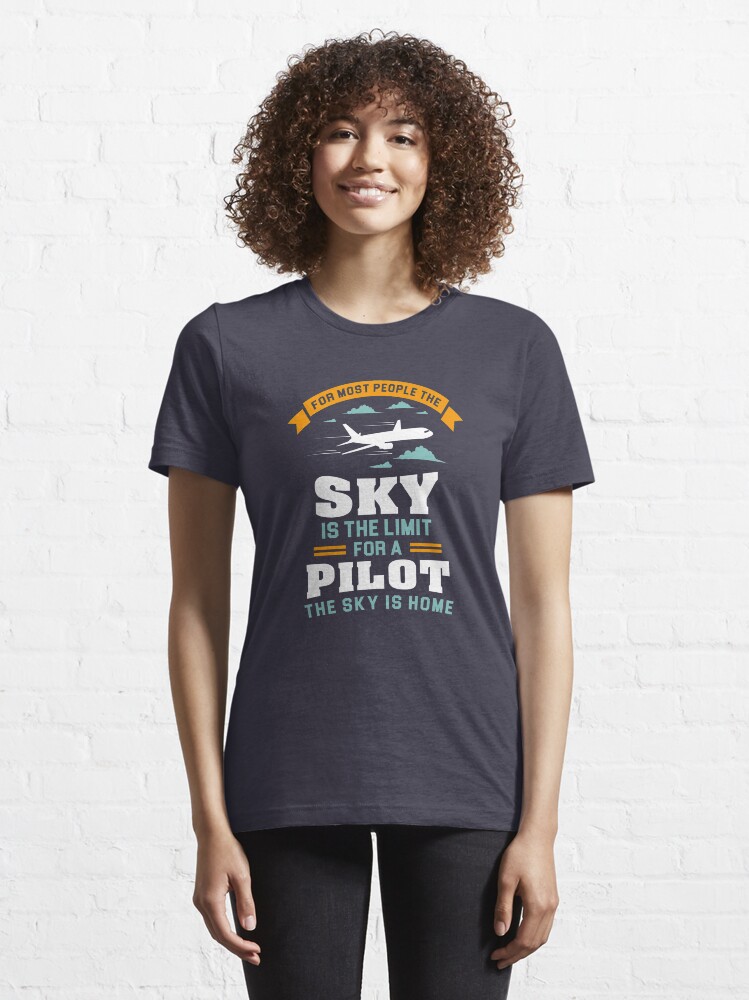 Alternate view of For Most People The Sky Is The Limit - Funny Aviation Quotes Gift Essential T-Shirt
