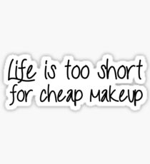Life Is Too Short For Cheap Makeup - Black Font Sticker