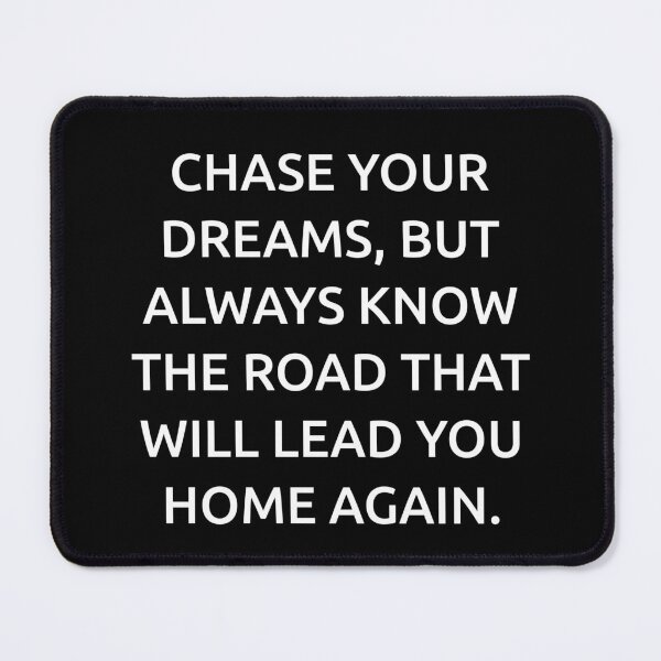 Item preview, Chase your dreams, but always know the road that will lead you home again. designed and sold by IMCDT.