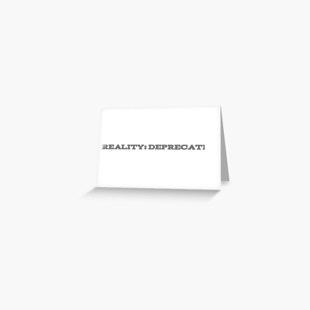 Reality Deprecated Greeting Card By Thtastronautguy Redbubble