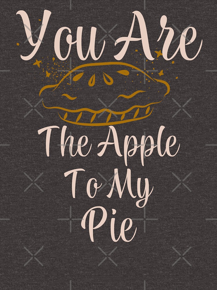 "Apple Pie Quotes, Pie Sayings, "You are the Apple to my Pie