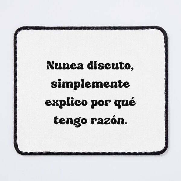 Item preview, Nunca discuto, simplemente explico por qué tengo razón. designed and sold by Mechanical-Artt.