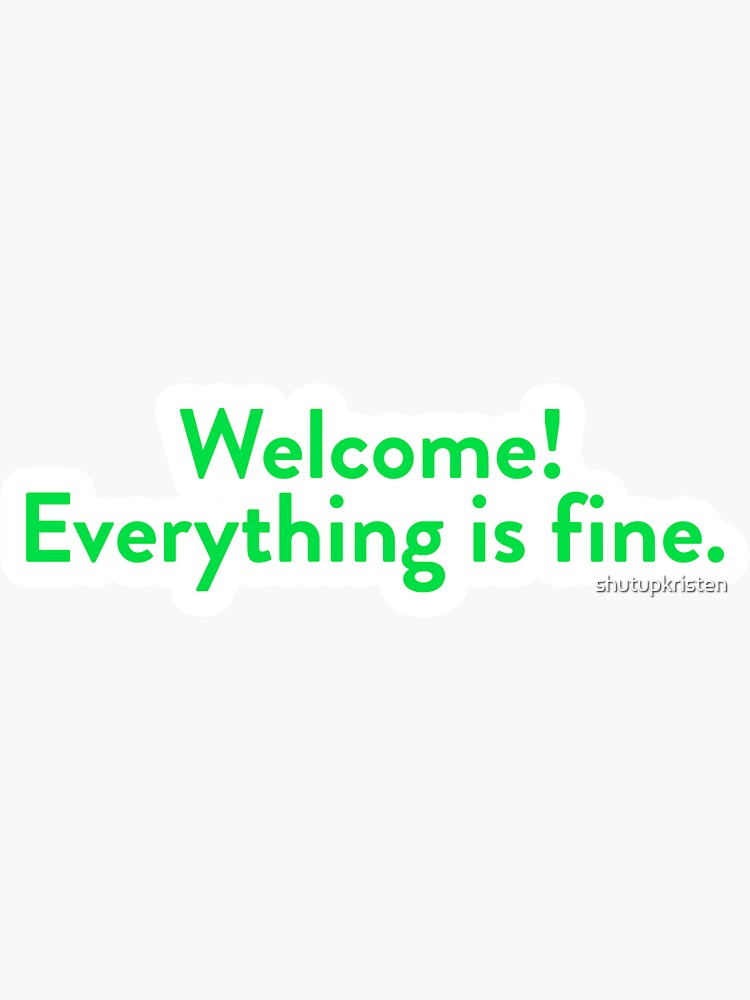 Everything is fine." Sticker for Sale by shutupkristen
