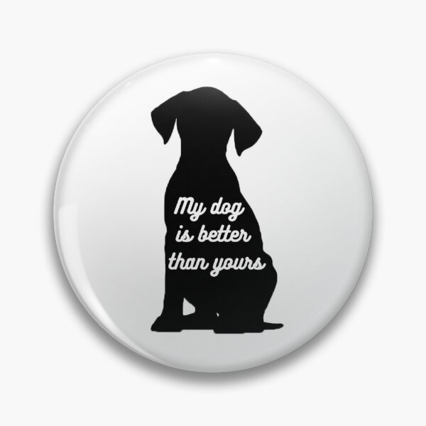 Item preview, My dog is better than yours. designed and sold by ToMaSzyk.