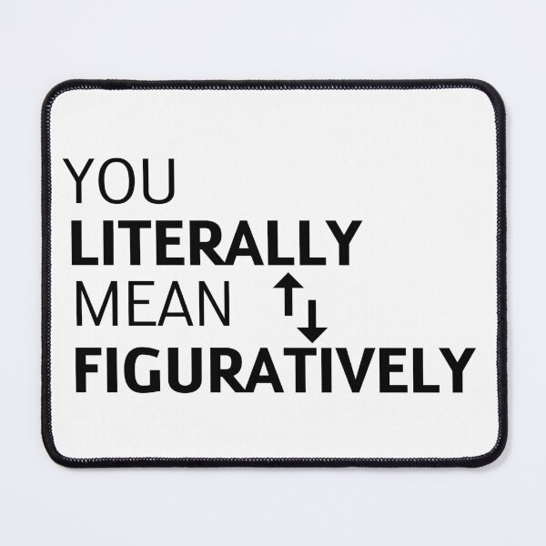 Item preview, you literally mean figuratively designed and sold by TranquilTrinket.