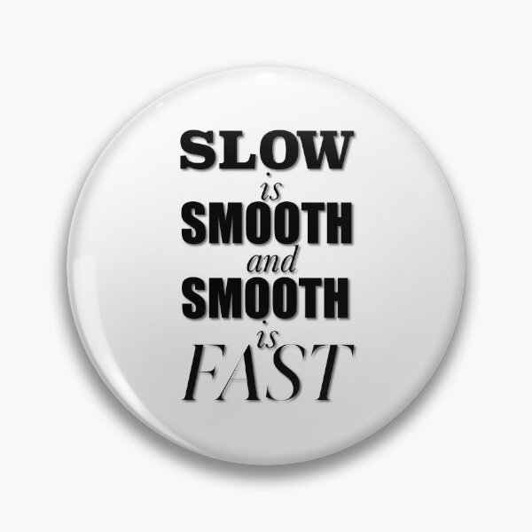 Item preview, Slow is Smooth, Smooth is Fast designed and sold by ACAmes.