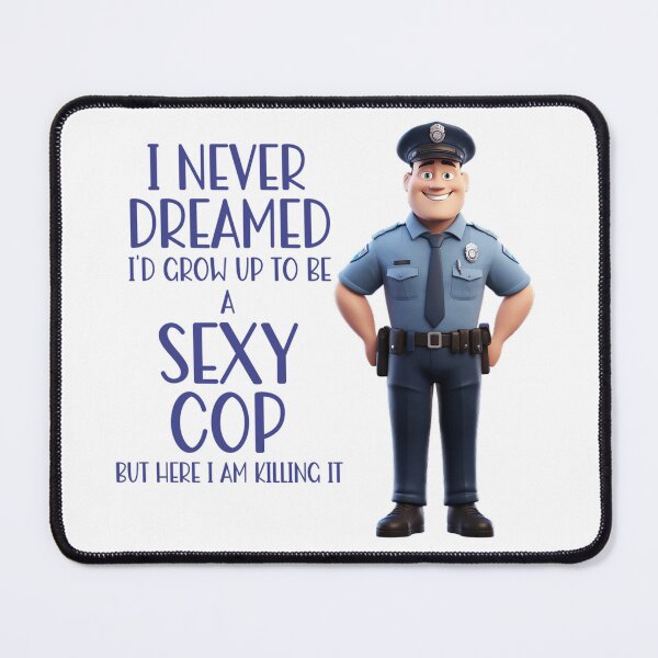 Item preview, I Never Dreamed I'd Be A Sexy Cop! - Cop Humor designed and sold by SSustainable.