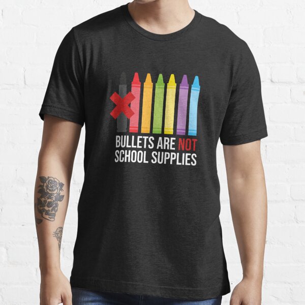 Bullets are NOT School Supplies Essential T-Shirt