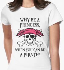 Why Be a Princess, When you can be a pirate? Women's Fitted T-Shirt