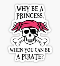Why Be a Princess, When you can be a pirate? Sticker